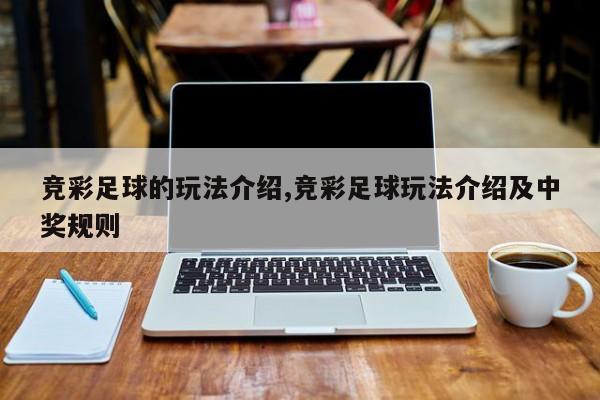 竞彩足球的玩法介绍,竞彩足球玩法介绍及中奖规则