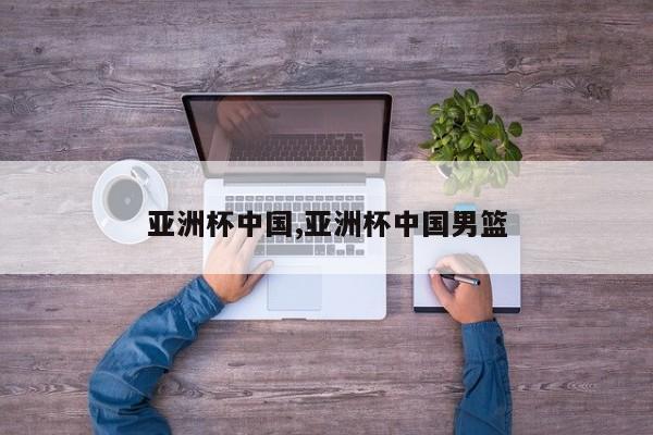 亚洲杯中国,亚洲杯中国男篮