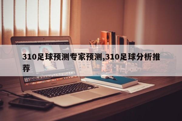 310足球预测专家预测,310足球分析推荐