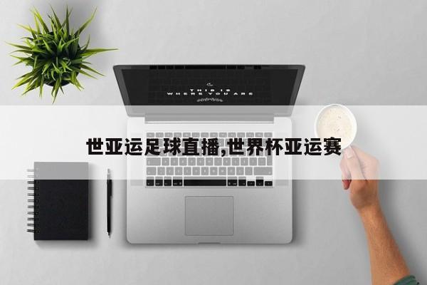 世亚运足球直播,世界杯亚运赛