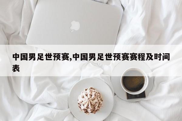 中国男足世预赛,中国男足世预赛赛程及时间表