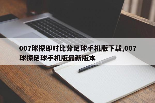 007球探即时比分足球手机版下载,007球探足球手机版最新版本