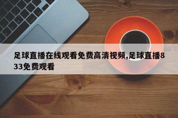 足球直播在线观看免费高清视频,足球直播833免费观看