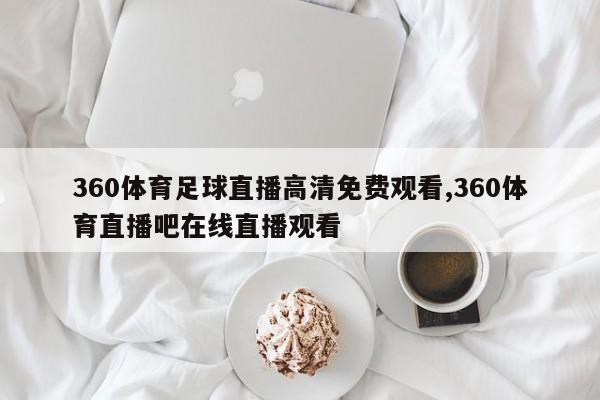 360体育足球直播高清免费观看,360体育直播吧在线直播观看