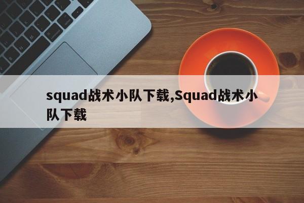 squad战术小队下载,Squad战术小队下载