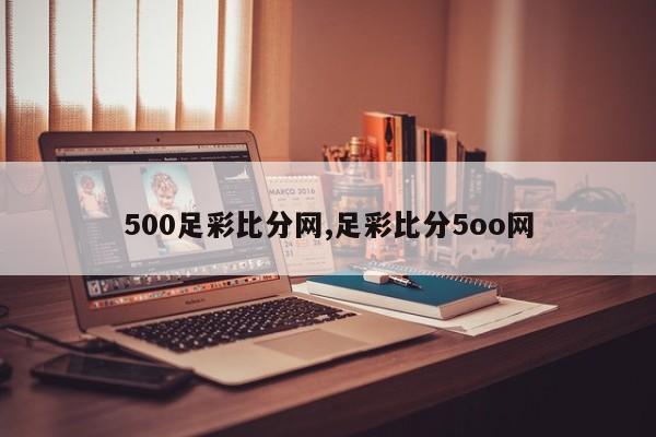 500足彩比分网,足彩比分5oo网