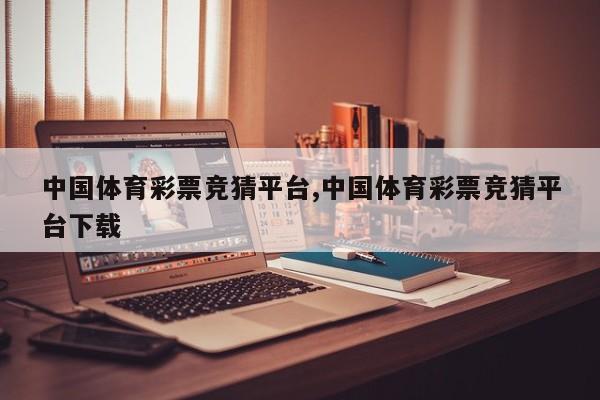 中国体育彩票竞猜平台,中国体育彩票竞猜平台下载
