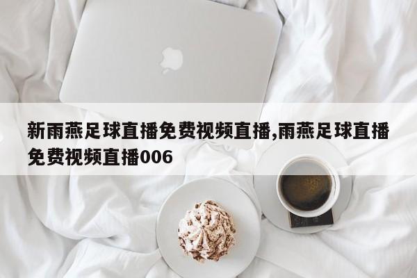 新雨燕足球直播免费视频直播,雨燕足球直播免费视频直播006